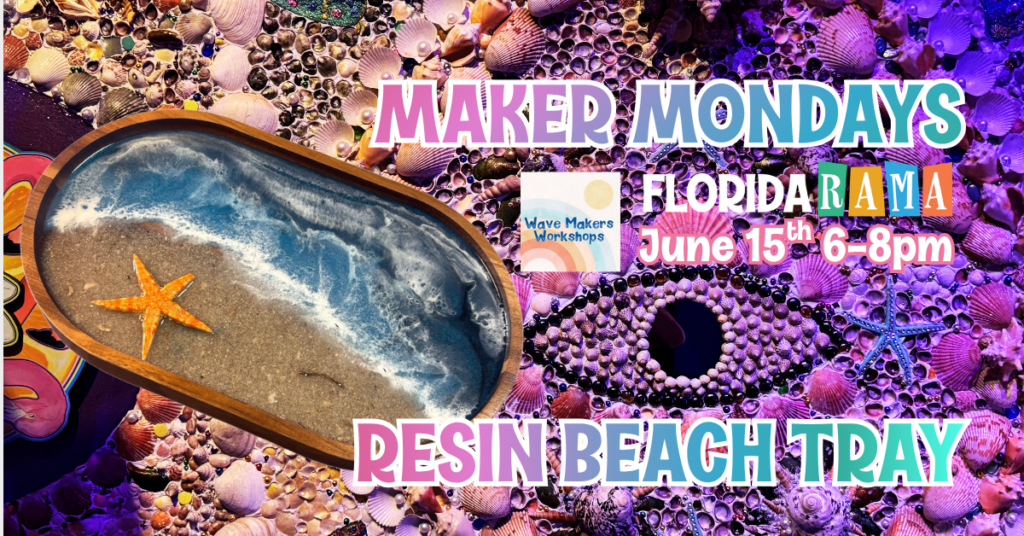 Maker Mondays at FloridaRAMA: Resin Beach Tray workshop on June 15th, 6-8pm. Hosted by Wave Makers Workshops. Hands On Art Workshops in St. Petersburg all Summer